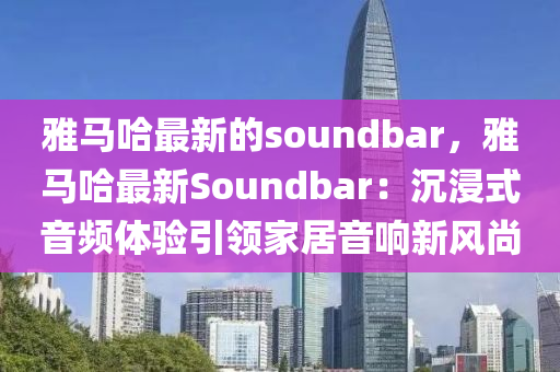 雅馬哈最新的soundbar，雅馬哈最新Soundbar：沉浸式音頻體驗(yàn)引領(lǐng)家居音響新風(fēng)尚