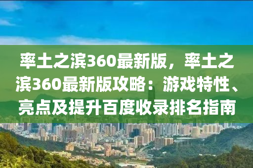 率土之濱360最新版，率土之濱360最新版攻略：游戲特性、亮點(diǎn)及提升百度收錄排名指南