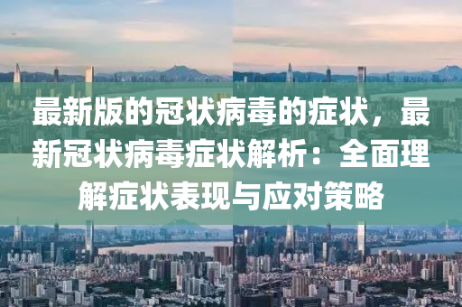 最新版的冠狀病毒的癥狀，最新冠狀病毒癥狀解析：全面理解癥狀表現(xiàn)與應(yīng)對(duì)策略