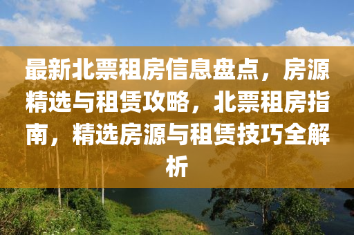 最新北票租房信息盤點，房源精選與租賃攻略，北票租房指南，精選房源與租賃技巧全解析