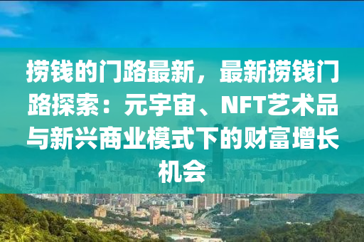 撈錢的門路最新，最新?lián)棋X門路探索：元宇宙、NFT藝術(shù)品與新興商業(yè)模式下的財富增長機會