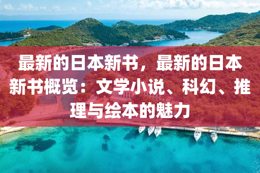 最新的日本新書，最新的日本新書概覽：文學(xué)小說、科幻、推理與繪本的魅力