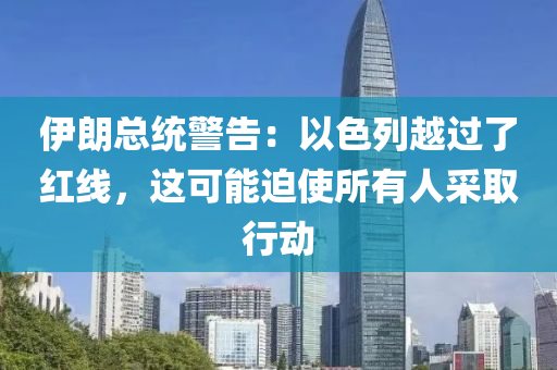 伊朗總統(tǒng)警告：以色列越過了紅線，這可能迫使所有人采取行動