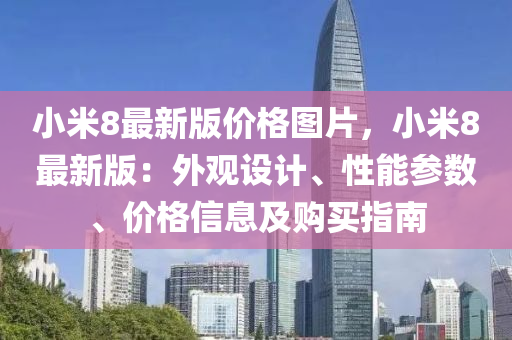 小米8最新版價格圖片，小米8最新版：外觀設(shè)計、性能參數(shù)、價格信息及購買指南