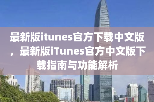 最新版itunes官方下載中文版，最新版iTunes官方中文版下載指南與功能解析