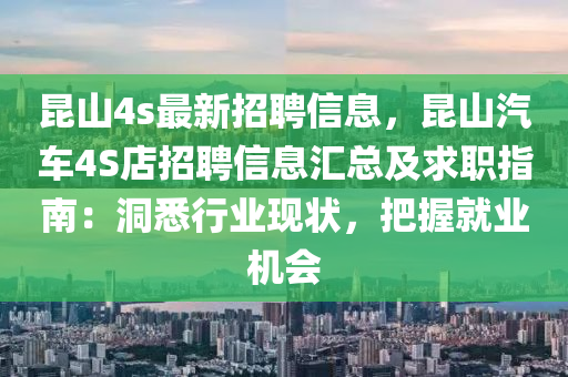 昆山4s最新招聘信息，昆山汽車4S店招聘信息匯總及求職指南：洞悉行業(yè)現(xiàn)狀，把握就業(yè)機(jī)會