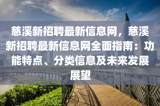 慈溪新招聘最新信息網(wǎng)，慈溪新招聘最新信息網(wǎng)全面指南：功能特點、分類信息及未來發(fā)展展望