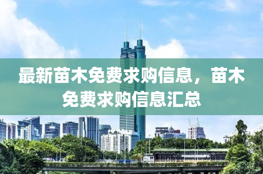 最新苗木免費(fèi)求購(gòu)信息，苗木免費(fèi)求購(gòu)信息匯總