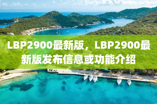 LBP2900最新版，LBP2900最新版發(fā)布信息或功能介紹