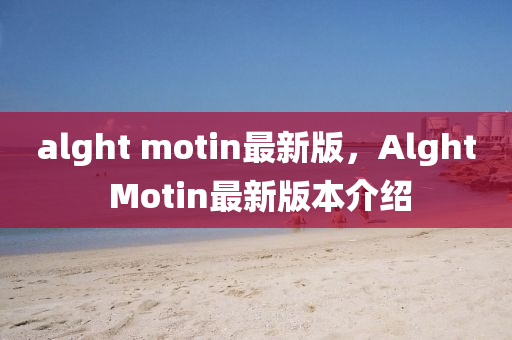 alght motin最新版，Alght Motin最新版本介紹