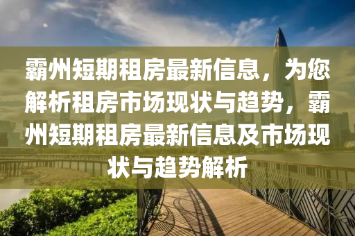 霸州短期租房最新信息，為您解析租房市場現(xiàn)狀與趨勢，霸州短期租房最新信息及市場現(xiàn)狀與趨勢解析