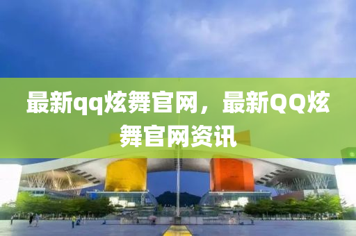 最新qq炫舞官網，最新QQ炫舞官網資訊