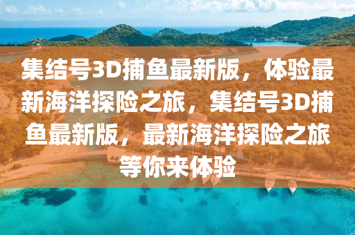 集結(jié)號3D捕魚最新版，體驗最新海洋探險之旅，集結(jié)號3D捕魚最新版，最新海洋探險之旅等你來體驗