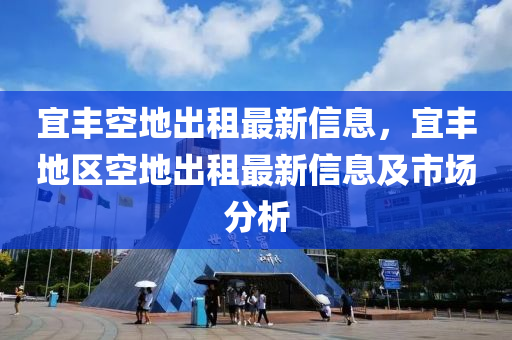 宜豐空地出租最新信息，宜豐地區(qū)空地出租最新信息及市場分析